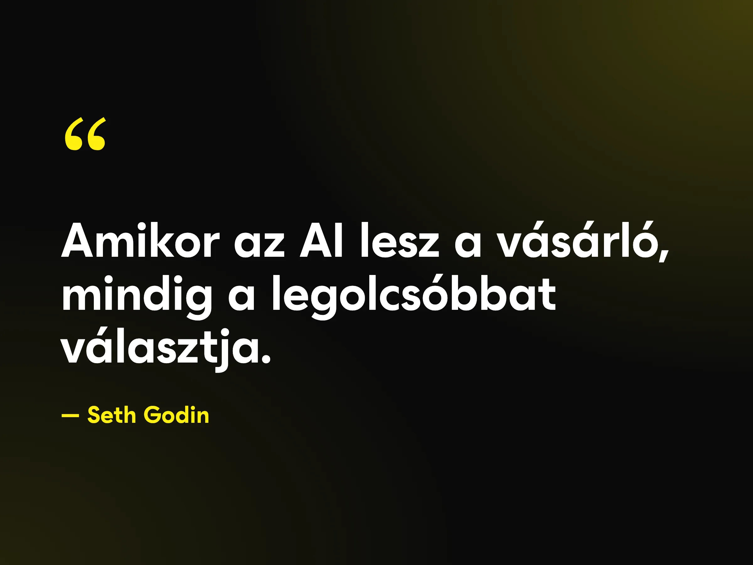 Seth Godin idézet: Amikor az AI lesz a vásárló, mindig a legolcsóbbat választja.